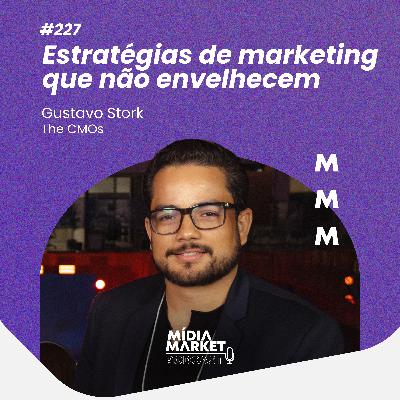 #227 Estratégias de marketing que não envelhecem com Gustavo Stork da The CMOs