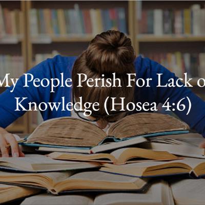 My People Perish For Lack of Knowledge My People Perish For Lack of Knowledge