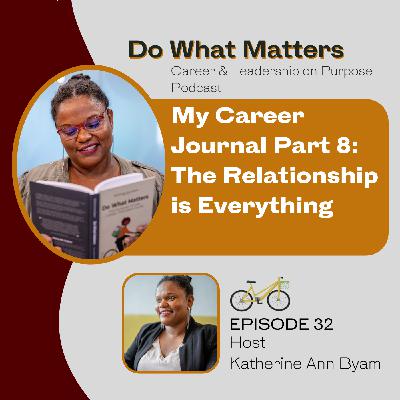 032 My Career Journal Part 8: The Relationship is Everything