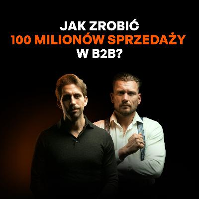 Jak zrobić 100 milionów sprzedaży w B2B? [Krzysztof Pawlak]