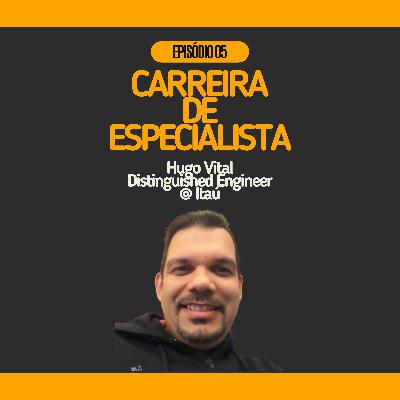 #05 - Carreira de Especialista com Hugo Vital @ Distinguished Engineer no Itaú