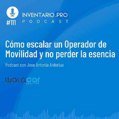 Cómo escalar un Operador de Movilidad y no perder la esencia - Episodio 111 podcast Inventario.pro