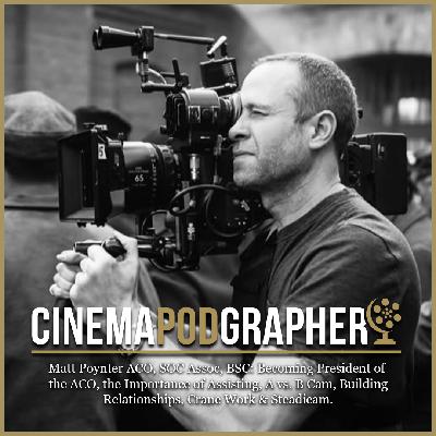 Matt Poynter ACO, SOC Assoc BSC: Becoming President of  the ACO, the Importance of Assisting, A vs. B Cam, Building Relationships, Crane Work & Steadicam.
