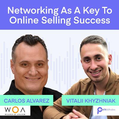 Networking As a Key to Online Selling Success with Carlos Alvarez