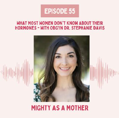 E55: What Most Women Don't Know About Their Hormones - with OBGYN Dr. Stephanie Davis