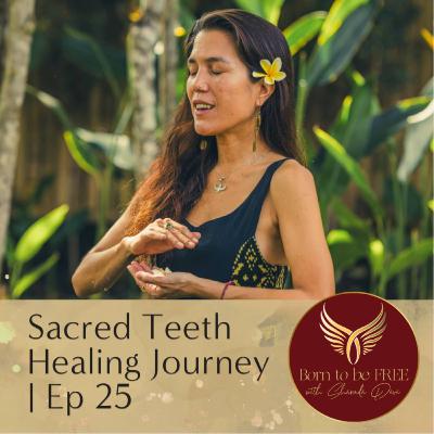 Sacred Teeth Healing Journey | Ep 25