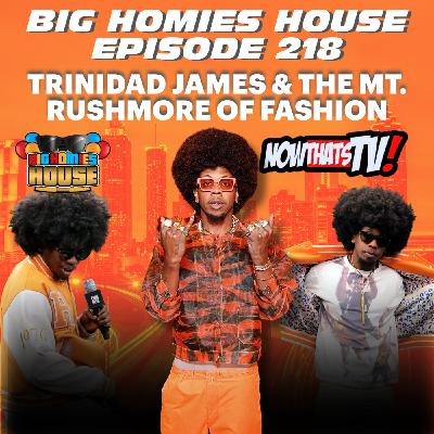 218: BIG HOMIES HOUSE EP 218 - TRINIDAD JAMES DON'T PAY FOR COOCHIE