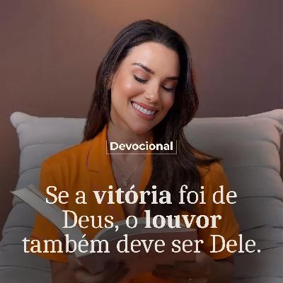 SE A VITÓRIA FOI DE DEUS, O LOUVOR TAMBÉM DEVE SER DELE.