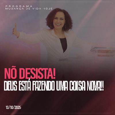Não desista! Deus está fazendo uma coisa nova! | Mudança de Vida Hoje