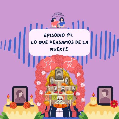 Episodio 14. Lo que pensamos de la muerte
