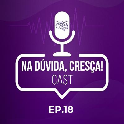Na Dúvida Cresça Cast #18 – Como Enfrentar o Medo.