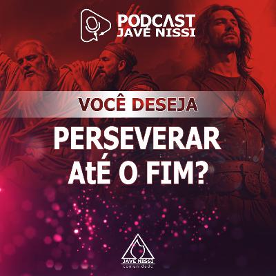 VOCÊ DESEJA PERSEVERAR ATÉ O FIM? | Podcast Javé Nissi VOCÊ DESEJA PERSEVERAR ATÉ O FIM? | Podcast Javé Nissi