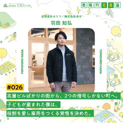 【#026】高層ビルばかりの街から、２つの信号しかない町へ。 子どもが産まれた僕は、役割を愛し雇用をつくる覚悟を決めた。【ゲスト：羽田知弘（合同会社セリフ・株式会社点々）】