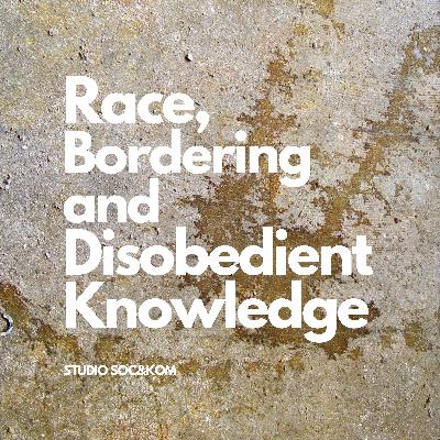 #1: About race, bordering and disobedient knowledge #1: About race, bordering and disobedient knowledge