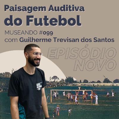 Museando #099: Paisagem Auditiva do Futebol - feat. Guilherme Trevisan dos Santos Museando #099: Paisagem Auditiva do Futebol - feat. Guilherme Trevisan dos Santos