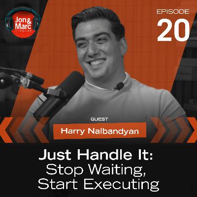 Just Handle It: Stop Waiting, Start Executing with Harry Nalbandyan