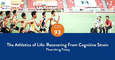 93. THE ATHLETICS OF LIFE: RECOVERING FROM COGNITIVE STRAIN - Flourishing Friday