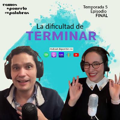 T05 EPISODIO FINAL / La dificultad de terminar T05 EPISODIO FINAL / La dificultad de terminar