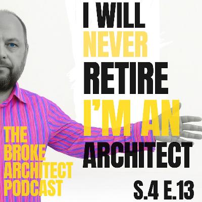 I will never RETIRE. I'm an ARCHITECT!