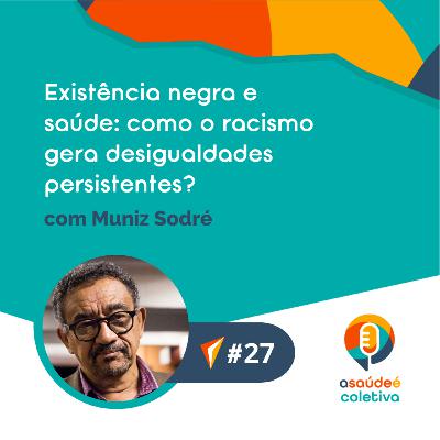 #27 Existência negra e saúde: como o racismo gera desigualdades persistentes?, com Muniz Sodré