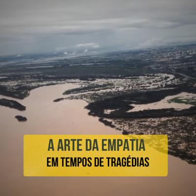 #9 A arte da empatia: Em tempos de tragédias
