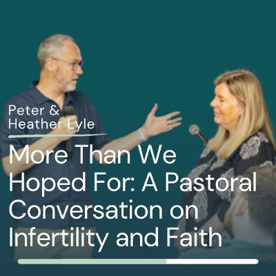 Peter & Heather Lyle - More Than We Hoped For: A Pastoral Conversation on Infertility and Faith Peter & Heather Lyle - More Than We Hoped For: A Pastoral Conversation on Infertility and Faith
