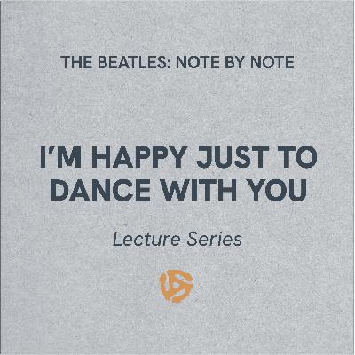 LS056 - I'm Happy Just To Dance With You - Lecture Series (bonus)