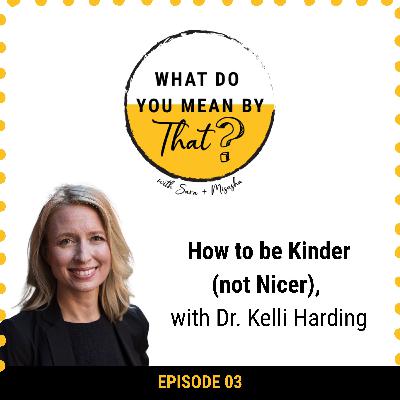 03: How to be Kinder (not Nicer), with Dr. Kelli Harding