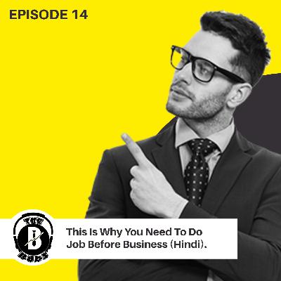 EP14 | This Is Why You Need To Do Job Before Business (Hindi).