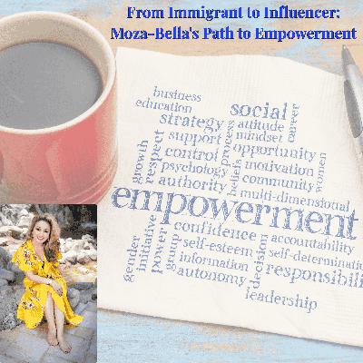 From Immigrant to Influencer: Moza-Bella's Path to Empowerment From Immigrant to Influencer: Moza-Bella's Path to Empowerment