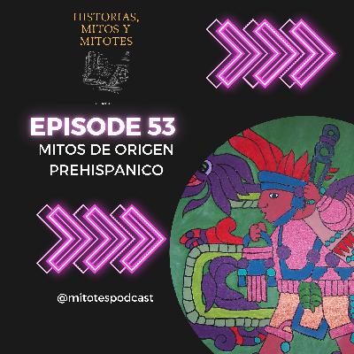 EP. 53 Mitos de creación prehispánicos