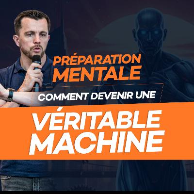 #125 : [Préparation Mentale]: Comment devenir une véritable machine