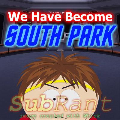 Episode #101: We Have Become South Park Jule 25, 2025 Episode #101: We Have Become South Park Jule 25, 2025