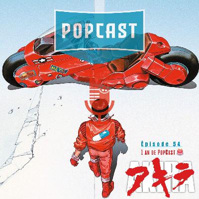 EP 54 : Akira ( 1 an de Popcast )