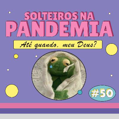 Episódio #50 - Solteiros na pandemia