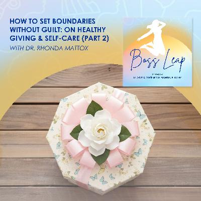 How To Set Boundaries Without Guilt: Dr. Rhonda Mattox On Healthy Giving & Self-Care (Part 2) How To Set Boundaries Without Guilt: Dr. Rhonda Mattox On Healthy Giving & Self-Care (Part 2)