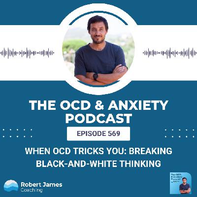 When OCD Tricks You: Breaking Black-and-White Thinking When OCD Tricks You: Breaking Black-and-White Thinking