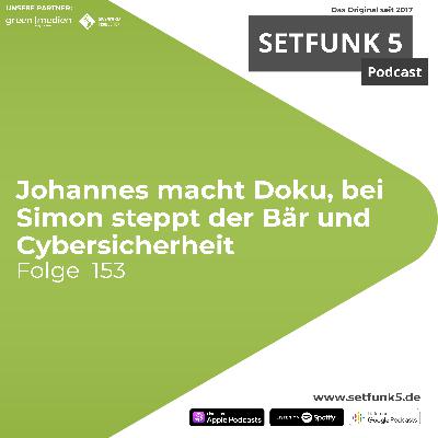 Setfunk 5 Folge #153: "Johannes macht Doku, bei Simon steppt der Bär und Cybersicherheit"