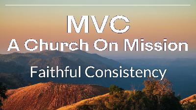MVC – A Church On Mission – Week 5: Faithful Consistency