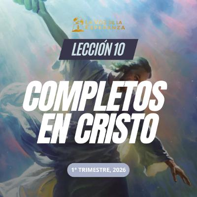 Lección 10 - Completos en Cristo Lección 10 - Completos en Cristo