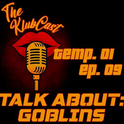 Temp.01 Ep.09 - Talk about: Goblins