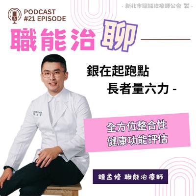 《銀在起跑點長者量六力-全方位整合性健康功能評估》EP21 《銀在起跑點長者量六力-全方位整合性健康功能評估》EP21