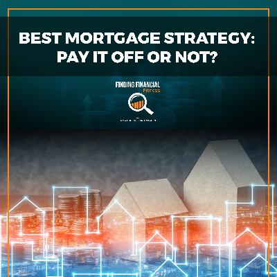 Best Mortgage Strategy: Pay It Off Or Not?