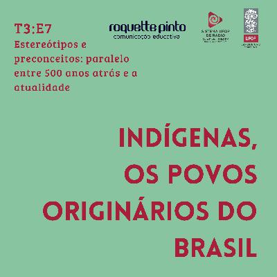Indígenas. T3. EP#07: Estereótipos e preconceitos: paralelo entre 500 anos atrás e a atualidade Indígenas. T3. EP#07: Estereótipos e preconceitos: paralelo entre 500 anos atrás e a atualidade