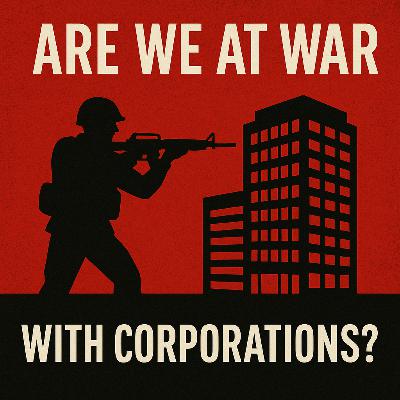 “Are We at War with Corporations?”