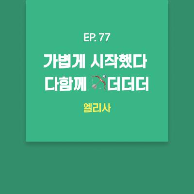 엘리사 - 가볍게 시작했다 다함께 🏹더더더 [EP.77]