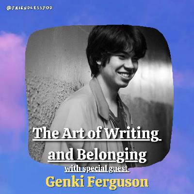 The Art of Writing and Belonging (with special guest Genki Ferguson) The Art of Writing and Belonging (with special guest Genki Ferguson)