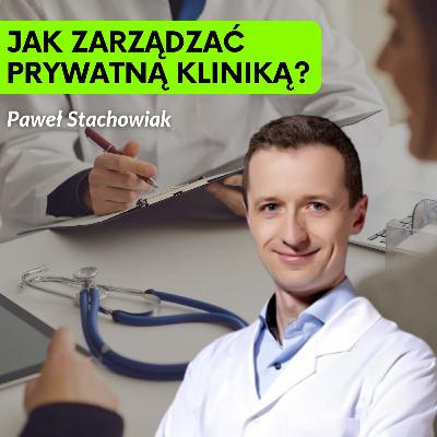 Od Praktyki Lekarskiej do Zarządzania - MBA w Życiu Pawła Stachowiaka