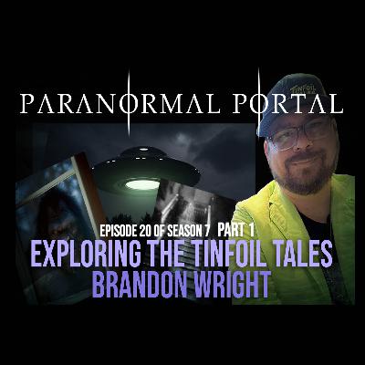 S7EP20 - PART 1 - Exploring The Tinfoil Tales - Brandon Wright