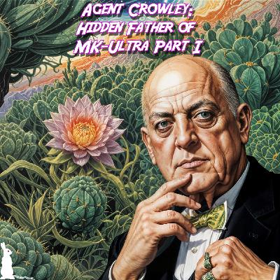 46: Agent Crowley: Hidden Father of MK-Ultra Part 1: The Divine Cactus